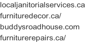 localjanitorialservices.ca	 furnituredecor.ca/ buddysroadhouse.com furniturerepairs.ca/
